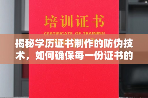 通江揭秘学历证书制作的防伪技术，如何确保每一份证书的真实性