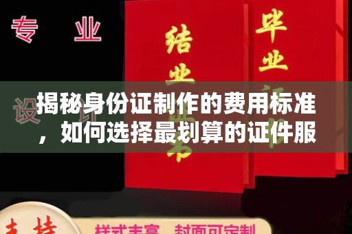 平溪揭秘身份证制作的费用标准，如何选择最划算的证件服务？